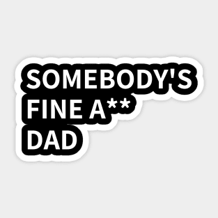 SOMEBODY'S  FINE A** DAD Sticker